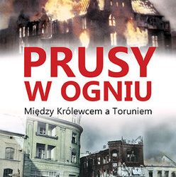 Leszek Adamczewski – Prusy w ogniu. Między Królewcem a Toruniem