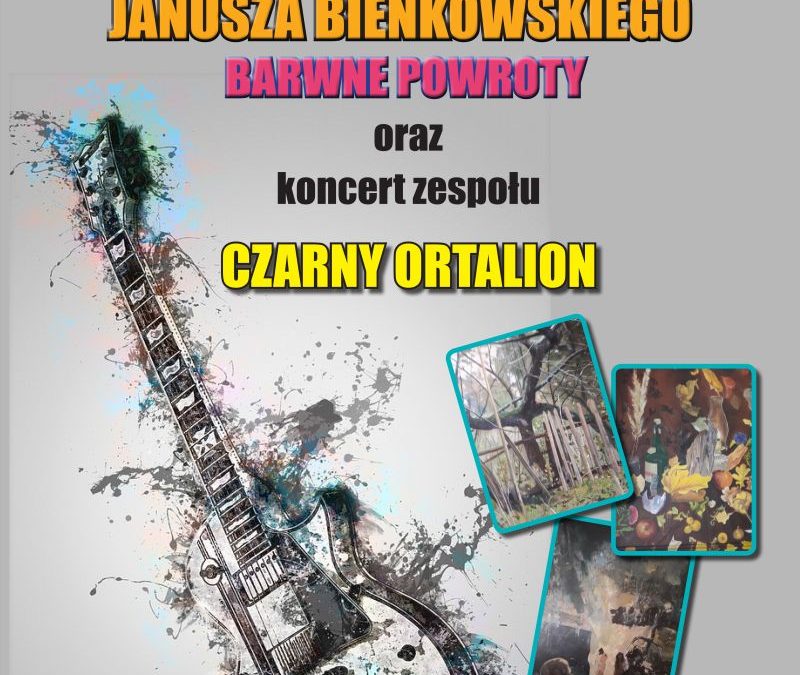 barwne powroty, wernisaż janusza bieńkowskiego i koncert zespołu „czarny ortalion”