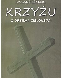 DKK Juozas Šikšnelis – „Krzyżu z drzewa zielonego”
