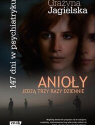 Grażyna Jagielska – Anioły jedzą trzy razy dziennie. 147 dni w psychiatryku