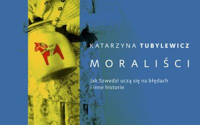 Katarzyna Tubylewicz – „Moraliści. Jak Szwedzi uczą się na błędach i inne historie”