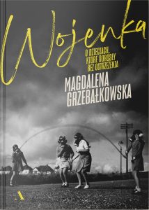 Okładka książki Wojenka. O dzieciach, które dorosły bez ostrzeżenia