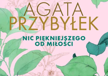 Agata Przybyłek „Nic piękniejszego od miłości”