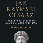 Donald Robertson "Myśl jak rzymski cesarz. Praktykuj stoicyzm Marka Aureliusza"