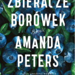 Amanda Peters "Zbieracze borówek"