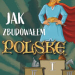 Paweł Wakuła "Jak zbudowałem Polskę. Mieszko I"
