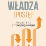 Daron Acemoglu, Simon Johnson "Władza i postęp. Tysiąc lat walki o technologię i dobrobyt"