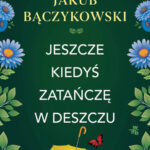 Jakub Bączykowski "Jeszcze kiedyś zatańczę w deszczu"